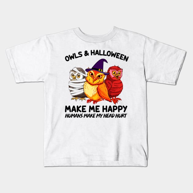 Owls & Halloween Make Me Happy Humans Make My Head Hurt T-shirt Kids T-Shirt by kimmygoderteart